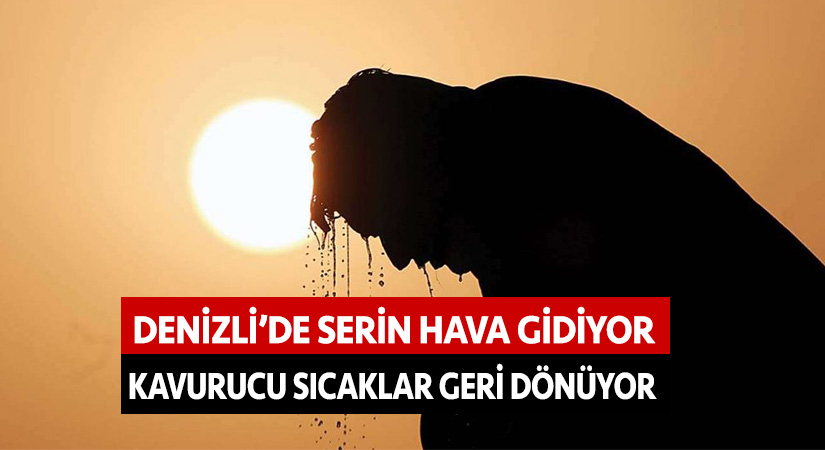 Denizli’ye kavurucu sıcaklar geri dönüyor!