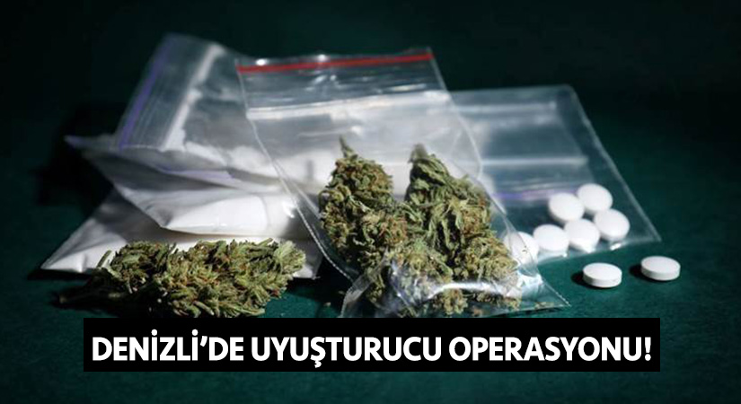 Denizli’de uyuşturucu operasyonu!
