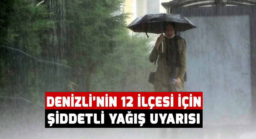 Denizli’nin 12 ilçesi için şiddetli yağış uyarısı