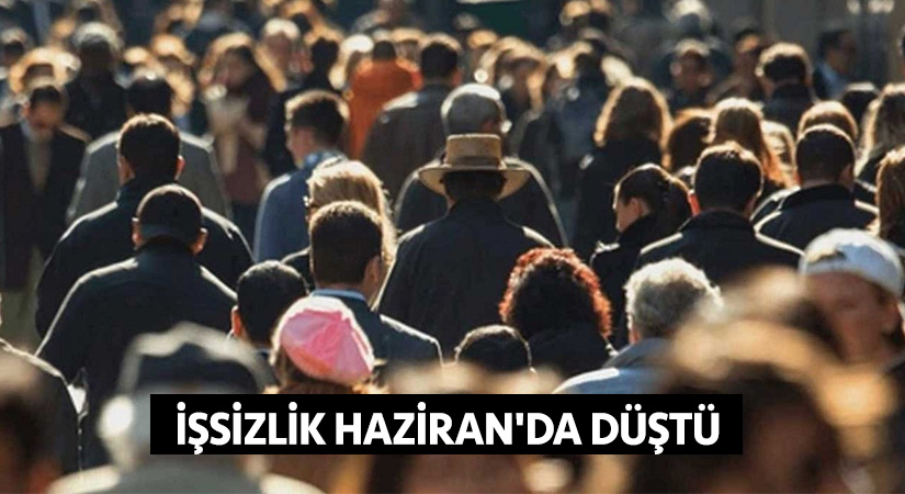 İşsizlik Haziran’da düştü