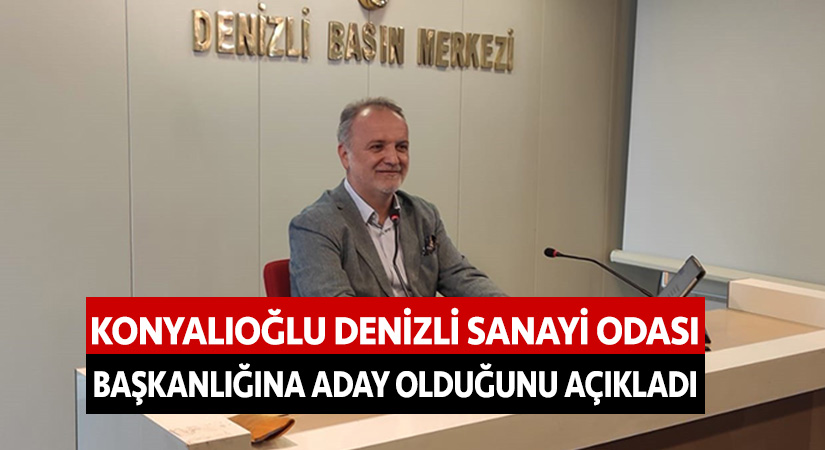 Konyalıoğlu, Denizli Sanayi Odası başkanlığına aday olduğunu açıkladı