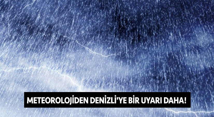 Meteorolojiden Denizli’ye bir uyarı daha!