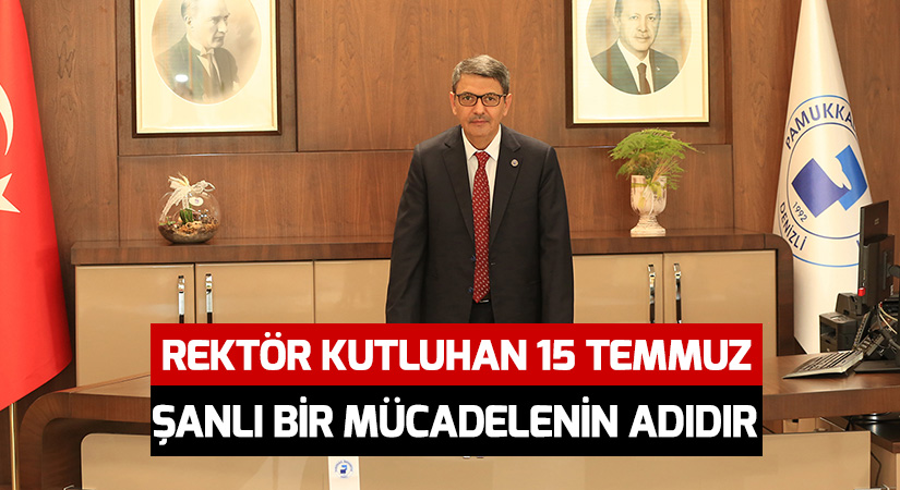 Rektör Kutluhan: “15 Temmuz şanlı bir mücadelenin adıdır”