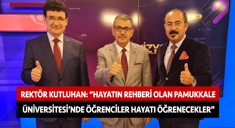 Rektör Kutluhan: “Hayatın rehberi olan Pamukkale Üniversitesi’nde öğrenciler hayatı öğrenecekler”