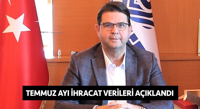 Temmuz ayı ihracat verileri açıklandı