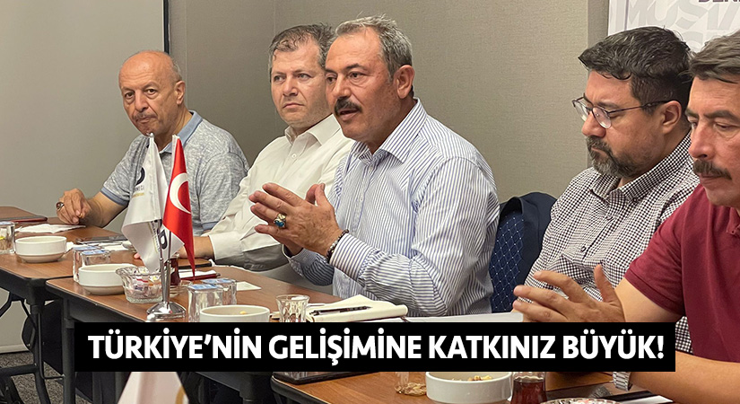 Türkiye’nin gelişimine katkınız büyük!