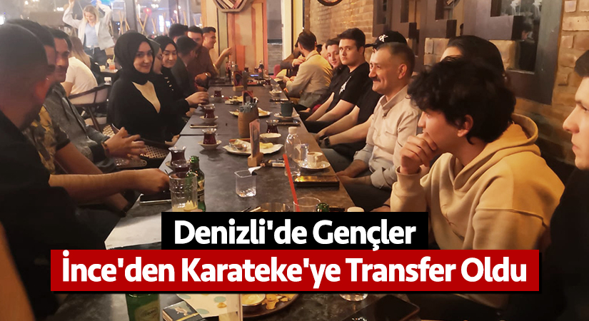 Denizli’de Gençler İnce’den Karateke’ye Transfer Oldu