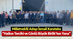 Milletvekili Adayı İsmail Karateke “Halkın tercihi ve gönlü Büyük Birlik’ten yana”