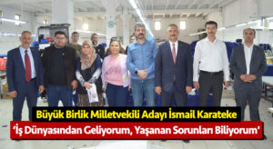 İsmail Karateke, ‘İş dünyasından geliyorum, yaşanan sorunları biliyorum’